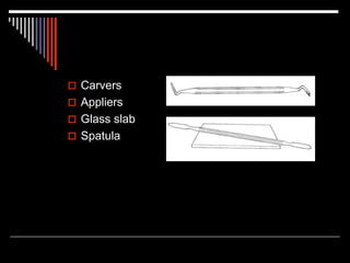  Carvers
 Appliers
 Glass slab
 Spatula
 