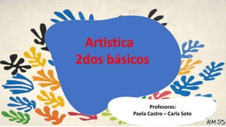 24/07/2020
Artistica
2dos básicos
Profesoras:
Paola Castro – Carla Soto
 