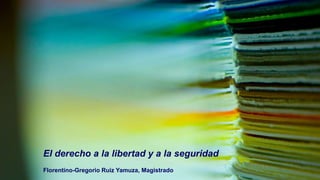 El derecho a la libertad y a la seguridad
Florentino-Gregorio Ruiz Yamuza, Magistrado
 