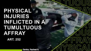 ART. 252
PHYSICAL
INJURIES
INFLICTED IN A
TUMULTUOUS
AFFRAY
 