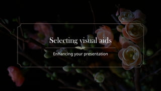 Selecting visual aids
Enhancing your presentation
 
