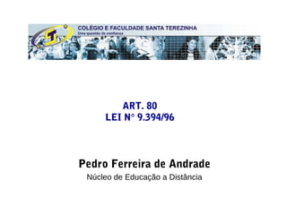 ART. 80
     LEI N° 9.394/96



Pedro Ferreira de Andrade
 Núcleo de Educação a Distância
 