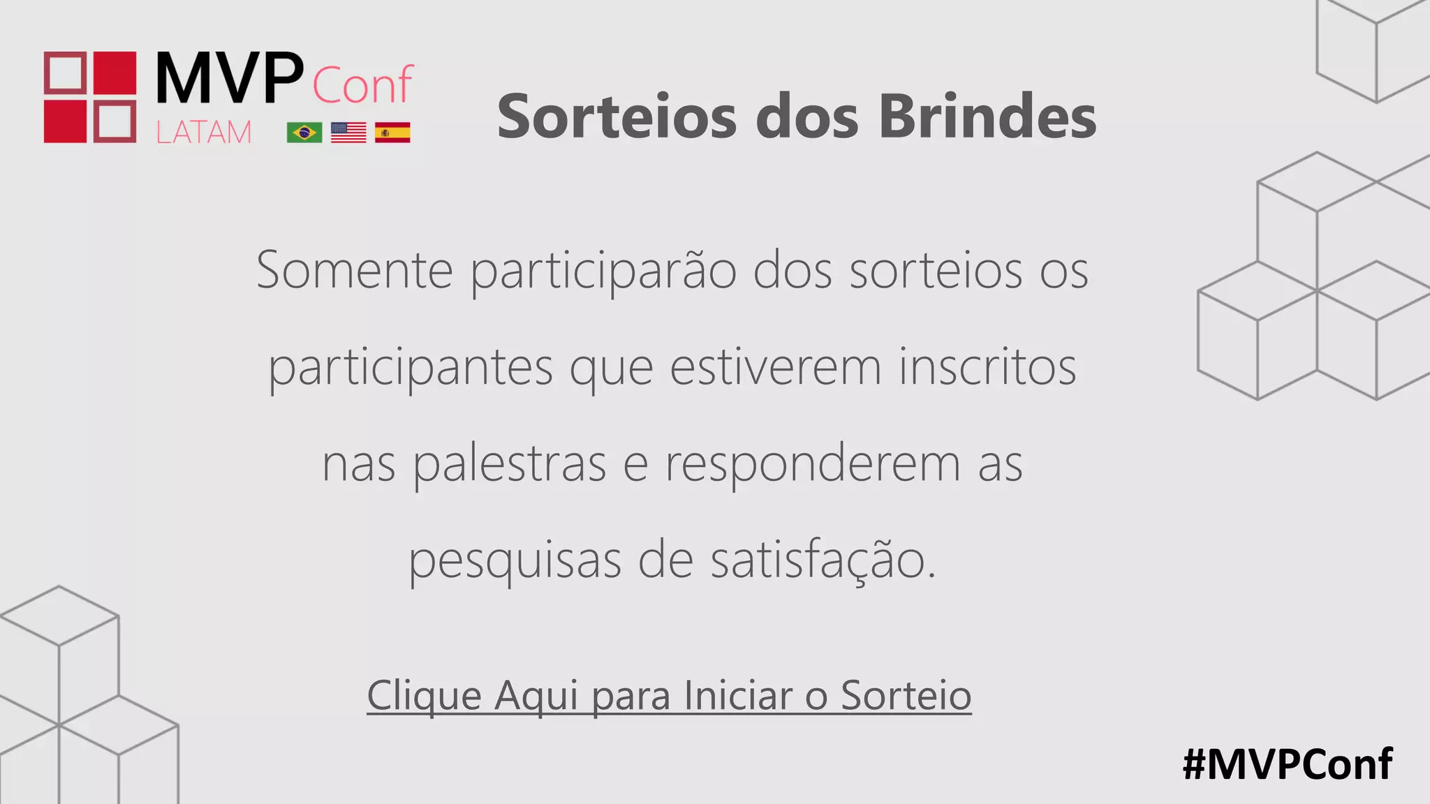 Sorteios dos Brindes
#MVPConf
Clique Aqui para Iniciar o Sorteio
Somente participarão dos sorteios os
participantes que estiverem inscritos
nas palestras e responderem as
pesquisas de satisfação.
 