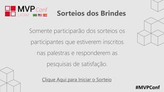 Sorteios dos Brindes
#MVPConf
Clique Aqui para Iniciar o Sorteio
Somente participarão dos sorteios os
participantes que estiverem inscritos
nas palestras e responderem as
pesquisas de satisfação.
 