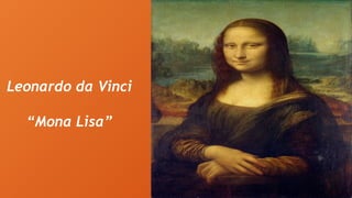 Leonardo da Vinci
“Mona Lisa”
 