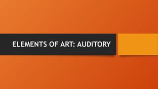 ELEMENTS OF ART: AUDITORY
 