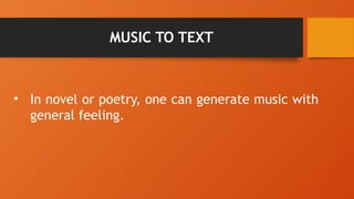 MUSIC TO TEXT
• In novel or poetry, one can generate music with
general feeling.
 