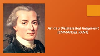 Art as a Disinterested Judgement
(EMMANUEL KANT)
 