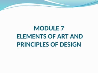 Design Topic 7 ART-APP-MODULE-7-ELEMENTS-OF-ARTS-AND-PRINCIPLES-OF-DESIGN.pptx