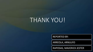 THANK YOU!
REPORTED BY:
ARREOLA, ARNULFO
RAPOSAS, MAVERICK JESTER
 