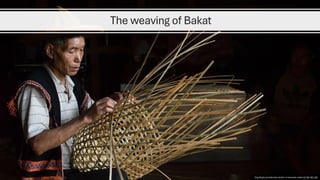 The weaving of Bakat
This Photo by Unknown Author is licensed under CC BY-NC-ND
 