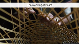 The weaving of Bakat
This Photo by Unknown Author is licensed under CC BY-NC-ND
 