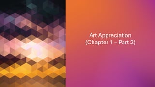 Art Appreciation
(Chapter 1 – Part 2)
 