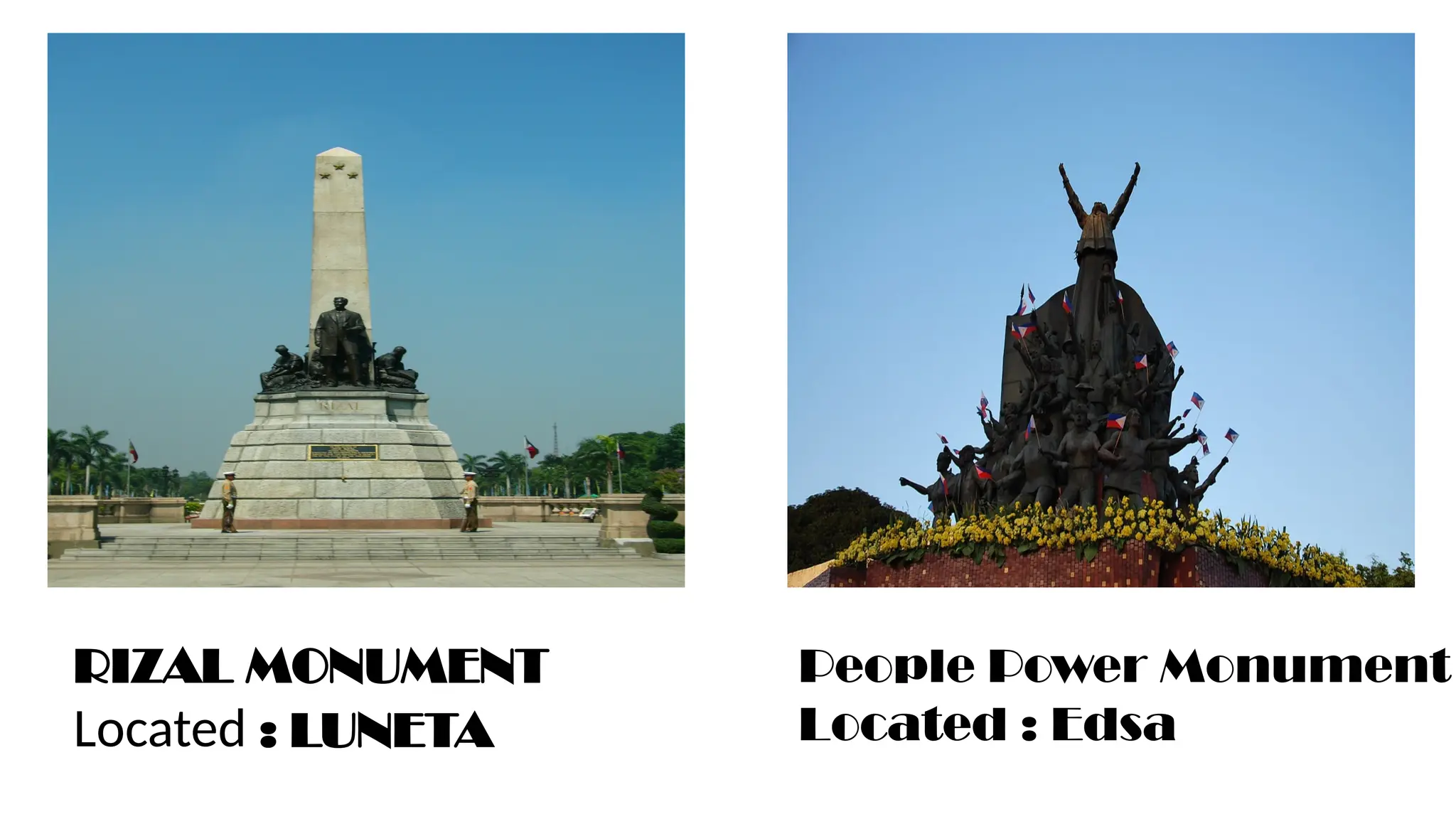 RIZAL MONUMENT
Located : LUNETA
People Power Monument
Located : Edsa
 