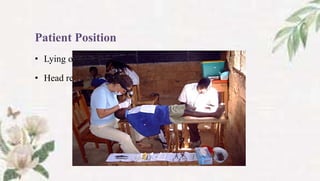 Patient Position
• Lying on back on flat surface
• Head rest- firm foam or rubber ring
 