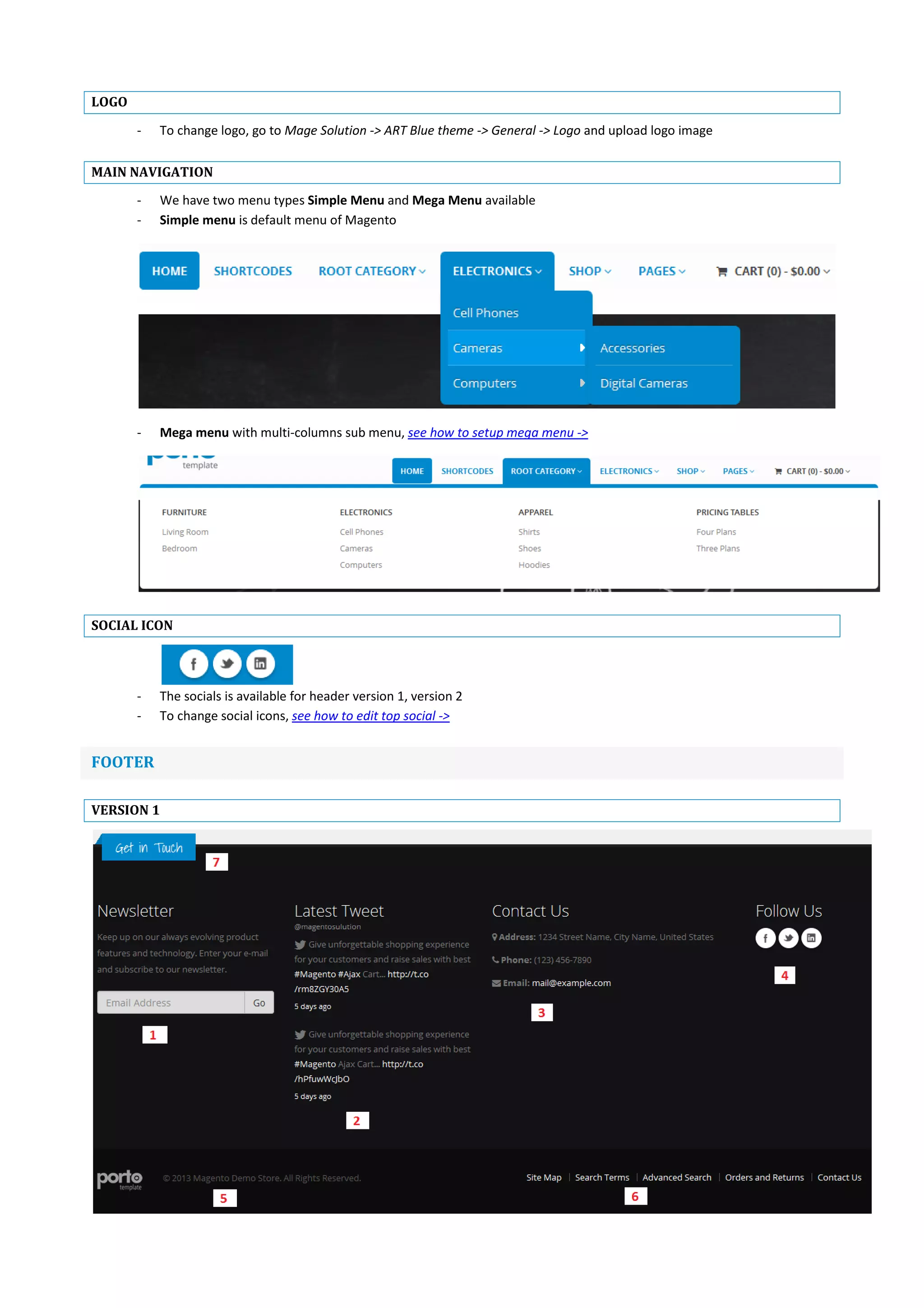 LOGO
- To change logo, go to Mage Solution -> ART Blue theme -> General -> Logo and upload logo image
MAIN NAVIGATION
- We have two menu types Simple Menu and Mega Menu available
- Simple menu is default menu of Magento
- Mega menu with multi-columns sub menu, see how to setup mega menu ->
SOCIAL ICON
- The socials is available for header version 1, version 2
- To change social icons, see how to edit top social ->
FOOTER
VERSION 1
 
