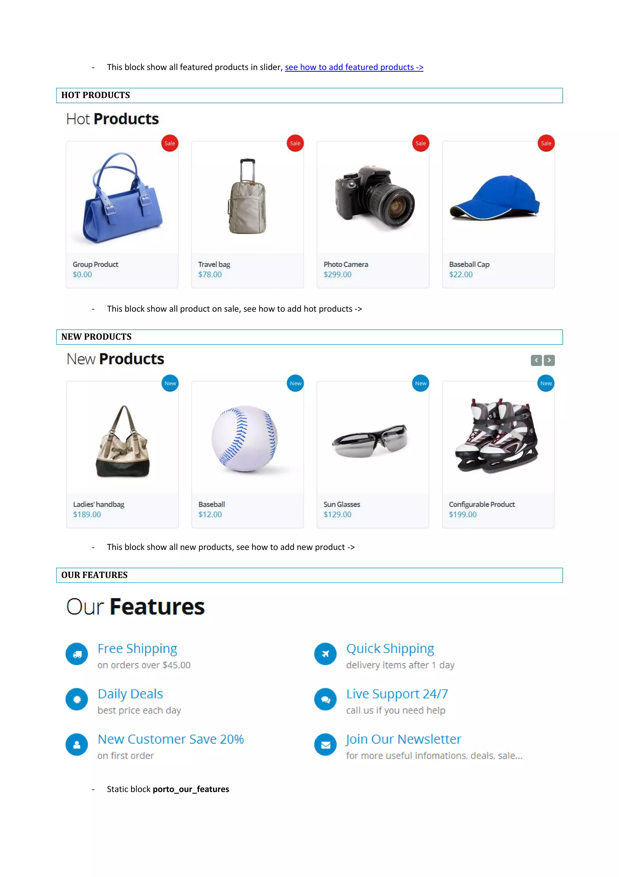 - This block show all featured products in slider, see how to add featured products ->
HOT PRODUCTS
- This block show all product on sale, see how to add hot products ->
NEW PRODUCTS
- This block show all new products, see how to add new product ->
OUR FEATURES
- Static block porto_our_features
 