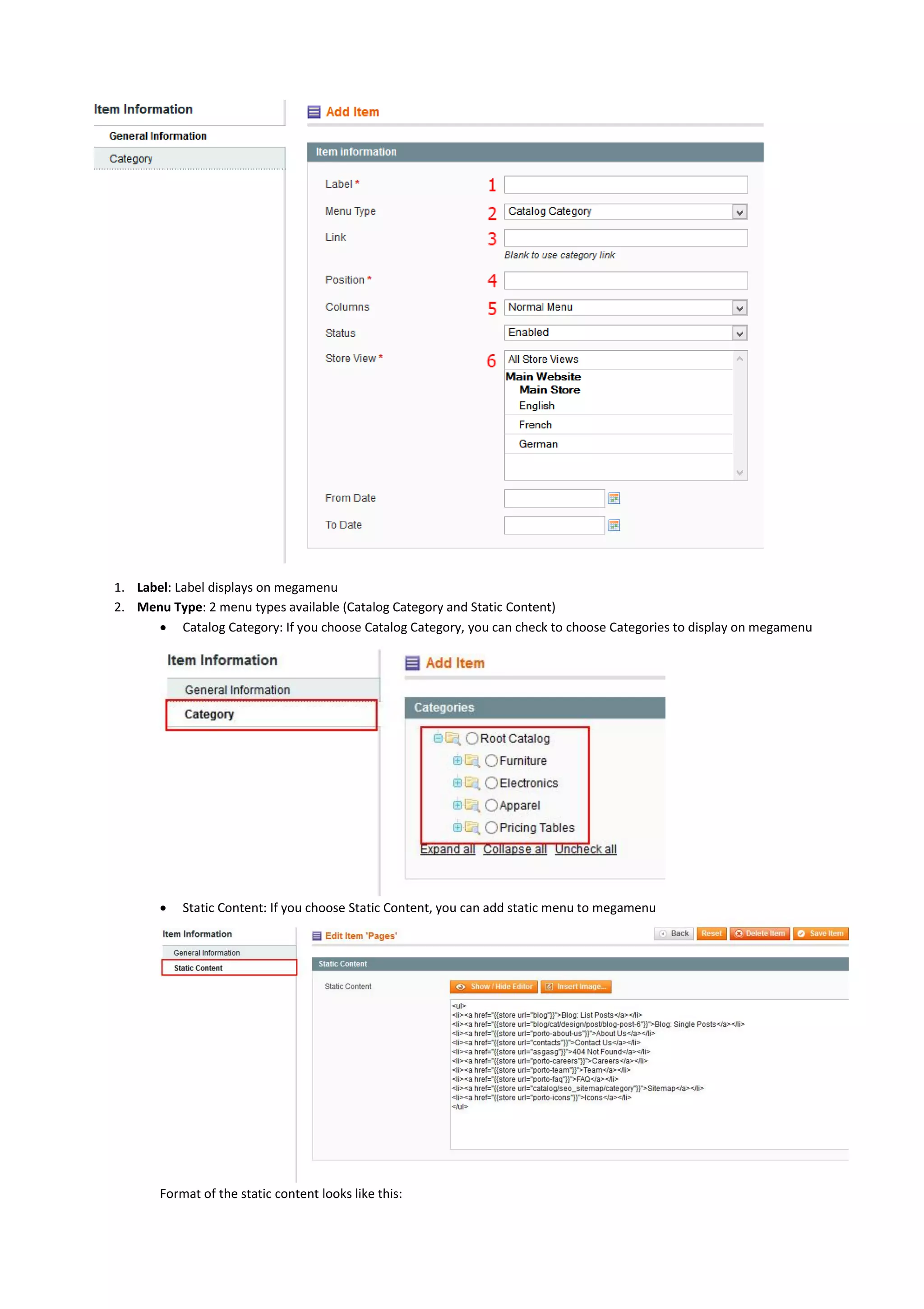 1. Label: Label displays on megamenu
2. Menu Type: 2 menu types available (Catalog Category and Static Content)
 Catalog Category: If you choose Catalog Category, you can check to choose Categories to display on megamenu
 Static Content: If you choose Static Content, you can add static menu to megamenu
Format of the static content looks like this:
 