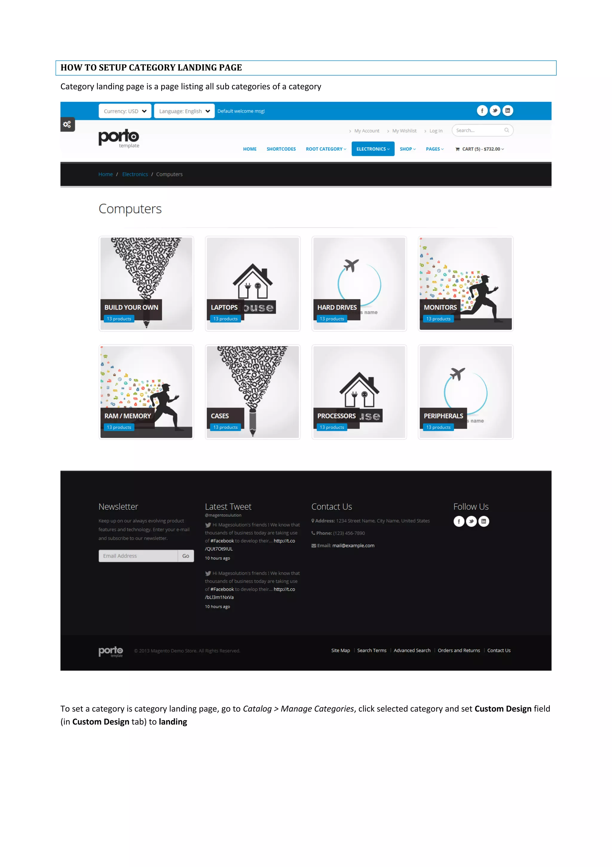 HOW TO SETUP CATEGORY LANDING PAGE
Category landing page is a page listing all sub categories of a category
To set a category is category landing page, go to Catalog > Manage Categories, click selected category and set Custom Design field
(in Custom Design tab) to landing
 