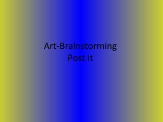Art-Brainstorming
Post it
 