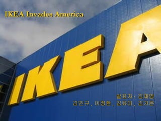 IKEA Invades America ,[object Object],[object Object]