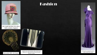 Fashion
Hat, made by Kilpin Ltd, about
1925, London, England
Evening dress, designed by Jeanne
Lanvin, 1935, Paris, France
Hair comb, 1923 – 24, France
Cigarette case, Gérard Sandoz, about 1929, France.
Museum no. CIRC.329-1972. © Victoria & Albert
Museum, London
 