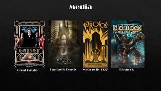 Media
Great Gatsby Metropolis 1927 Bioshock
Fantastic Beasts
 