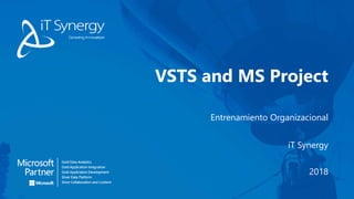 Entrenamiento Organizacional
VSTS and MS Project
iT Synergy
2018
 