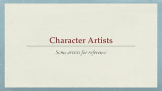 Character Artists
Some artists for reference
 
