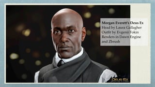 Morgan Everett’s Deus Ex
Head by Laura Gallagher
Outﬁt by Evgenii Fokin
Renders in Dawn Engine 
and Zbrush
 