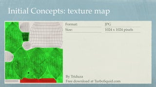 Initial Concepts: texture map
Format:
Size:
JPG
1024 x 1024 pixels
By Triduza 
Free download at TurboSquid.com
 