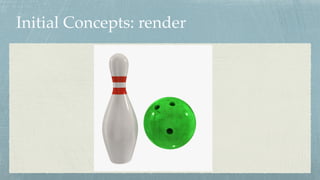 Initial Concepts: render
 