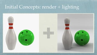 Initial Concepts: render + lighting
 