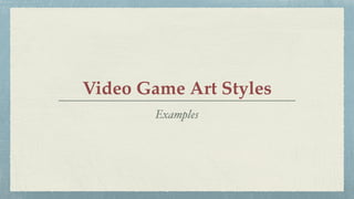 Video Game Art Styles
Examples
 