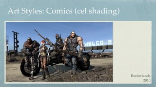 Art Styles: Comics (cel shading)
Borderlands 
2010
 