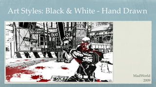Art Styles: Black & White - Hand Drawn
MadWorld 
2009
 