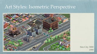 Art Styles: Isometric Perspective
Sim City 3000 
1999
 