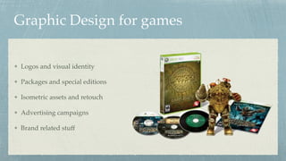 Graphic Design for games
Logos and visual identity
Packages and special editions
Isometric assets and retouch
Advertising campaigns
Brand related stuff
 