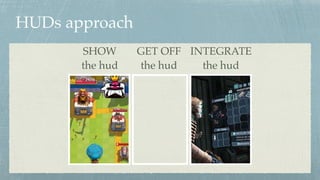 HUDs approach
SHOW
the hud
GET OFF
the hud
INTEGRATE
the hud
 