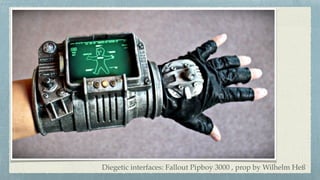 Diegetic interfaces: Fallout Pipboy 3000 , prop by Wilhelm Heß
 