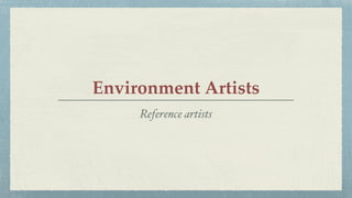 Environment Artists
Reference artists
 