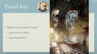 Pawel Kot
Bloober Team, Krakow, Poland
Layers of Fear (2016)
Alien Breed (2013)
 