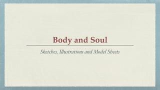 Body and Soul
Sketches, Illustrations and Model Sheets
 