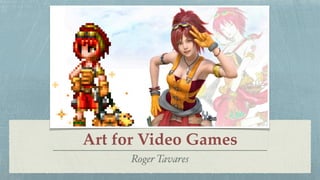 Art for Video Games
Roger Tavares
 