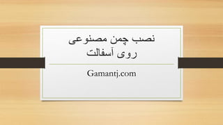 ‫مصنوعی‬ ‫چمن‬ ‫نصب‬
‫آسفالت‬ ‫روی‬
Gamantj.com
 
