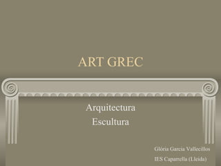 ART GREC Arquitectura Escultura Glòria Garcia Vallecillos IES Caparrella (Lleida) 