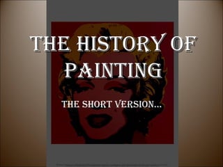 History of Painting The short version… The History of Painting The short version… 