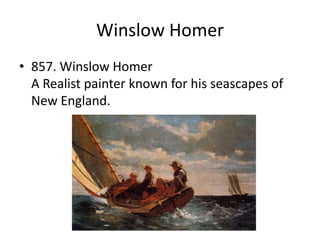 Winslow Homer857. Winslow HomerA Realist painter known for his seascapes of New England.