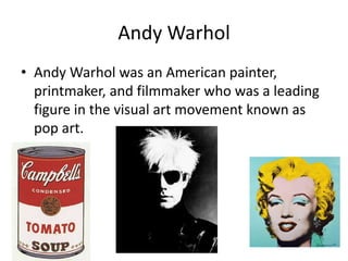 Andy WarholAndy Warhol was an American painter,  printmaker, and filmmaker who was a leading figure in the visual art movement known as pop art. 