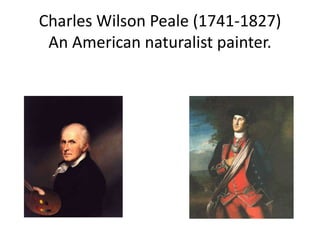 Charles Wilson Peale (1741-1827)An American naturalist painter.